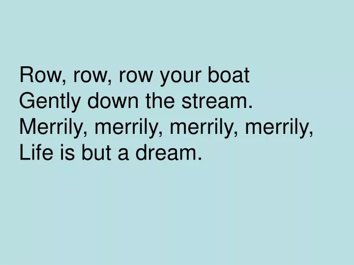 row row row your boat gently down the stream merrily merrily merrily merrily life is but a dream