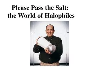 Please Pass the Salt: 	the World of Halophiles