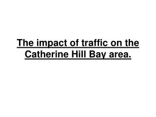 The impact of traffic on the Catherine Hill Bay area.