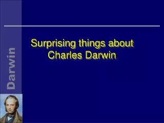 Surprising things about Charles Darwin