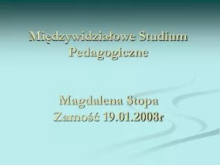 Międzywidziałowe Studium Pedagogiczne Magdalena Stopa Zamość 19.01.2008r