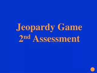 Jeopardy Game 2 nd Assessment