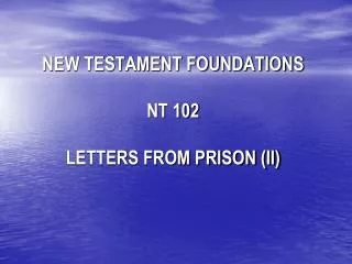 NEW TESTAMENT FOUNDATIONS NT 102 LETTERS FROM PRISON (II)