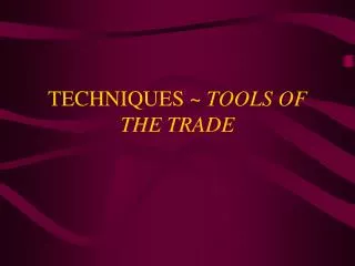 TECHNIQUES ~ TOOLS OF THE TRADE