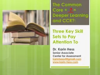 T he Common Core + ? = Deeper Learning and CCR?: Three Key Skill Sets to Pay Attention To