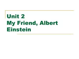 Unit 2 My Friend, Albert Einstein