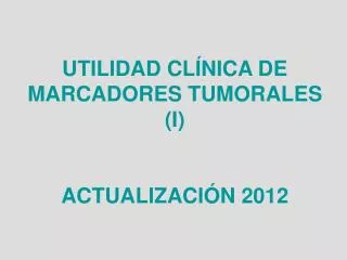 UTILIDAD CLÍNICA DE MARCADORES TUMORALES (I) ACTUALIZACIÓN 2012