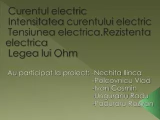 Curentul electric Intensitatea curentului electric Tensiunea electrica.Rezistenta electrica