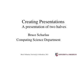 Creating Presentations A presentation of two halves
