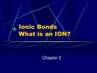 Ionic Bonds What is an ION?