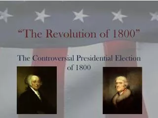 “The Revolution of 1800” The Controversial Presidential Election of 1800