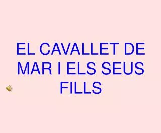 EL CAVALLET DE MAR I ELS SEUS FILLS