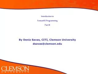 Introduction to Fortran95 Programming Part III By Deniz Savas, CITI, Clemson University