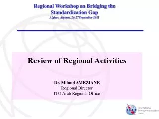 Review of Regional Activities Dr. Miloud AMEZIANE Regional Director ITU Arab Regional Office