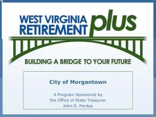City of Morgantown A Program Sponsored by the Office of State Treasurer John D. Perdue
