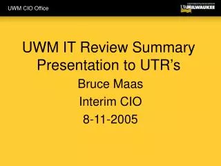UWM IT Review Summary Presentation to UTR’s