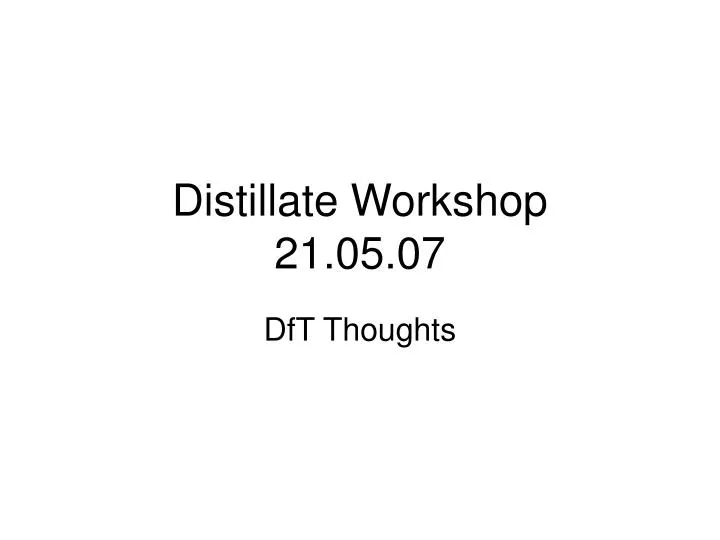 distillate workshop 21 05 07