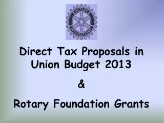 Direct Tax Proposals in Union Budget 2013 &amp; Rotary Foundation Grants