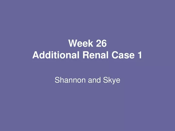 week 26 additional renal case 1