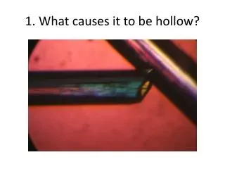 1. What causes it to be hollow?