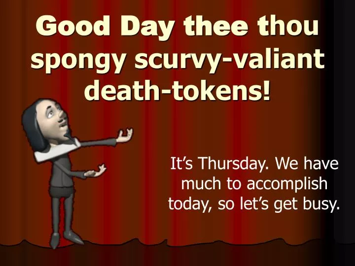 good day thee t hou spongy scurvy valiant death tokens