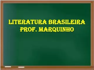 LITERATURA BRASILEIRA PROF. MARQUINHO