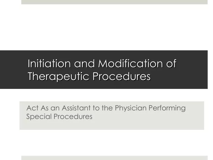 initiation and modification of therapeutic procedures
