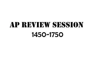 AP REVIEW SESSION 1450-1750