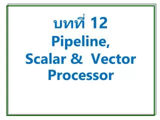 บทที่ 12 Pipeline, Scalar &amp; Vector Processor