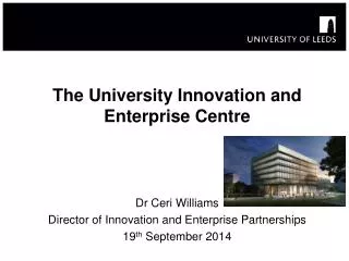 The University I nnovation and Enterprise Centre Dr Ceri Williams