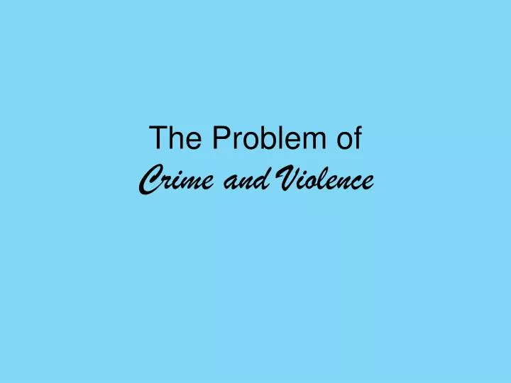 the problem of crime and violence