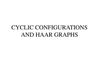 CYCLIC CONFIGURATIONS AND HAAR GRAPHS