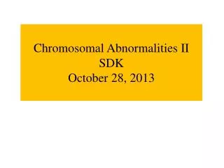 Chromosomal Abnormalities II SDK October 28, 2013