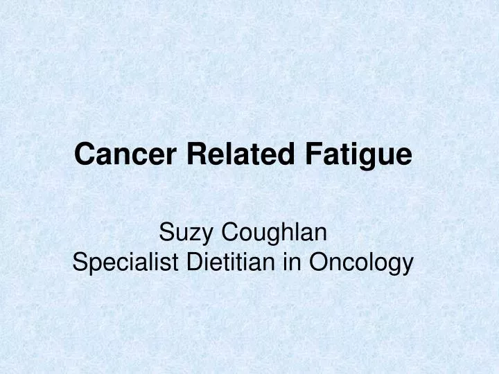 cancer related fatigue suzy coughlan specialist dietitian in oncology
