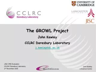 The GROWL Project John Kewley CCLRC Daresbury Laboratory j.kewley@dl.ac.uk