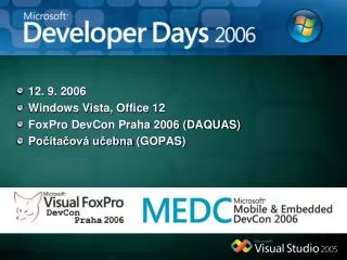 12. 9. 2006 Windows Vista, Office 12 FoxPro DevCon Praha 2006 (DAQUAS) Po čítačová učebna (GOPAS)