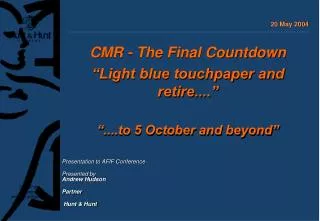 CMR - The Final Countdown “Light blue touchpaper and retire....” “....to 5 October and beyond”