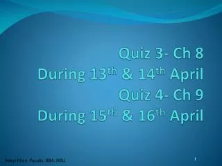 Quiz 3- Ch 8 During 13 th &amp; 14 th April Quiz 4- Ch 9 During 15 th &amp; 16 th April