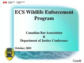 ECS Wildlife Enforcement Program Canadian Bar Association &amp; Department of Justice Conference