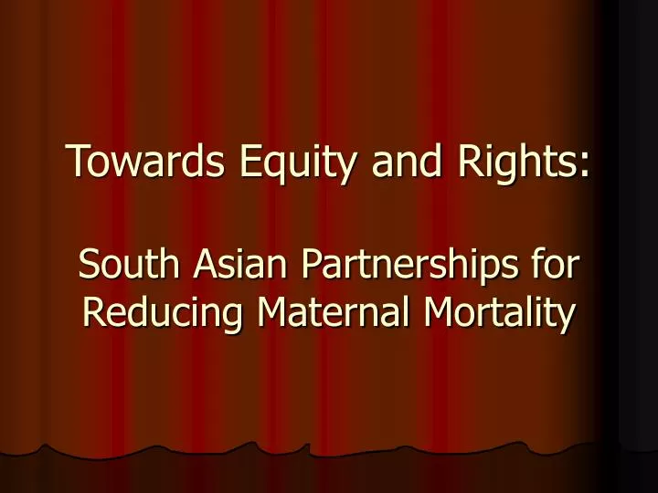towards equity and rights south asian partnerships for reducing maternal mortality