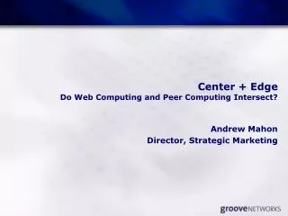 Center + Edge Do Web Computing and Peer Computing Intersect?