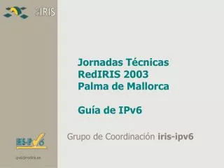 Jornadas Técnicas RedIRIS 2003 Palma de Mallorca Guía de IPv6