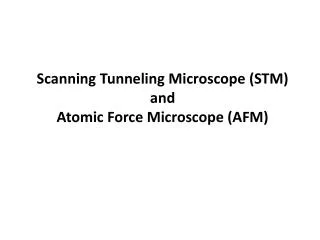 Scanning Tunneling Microscope (STM) and Atomic Force Microscope (AFM)