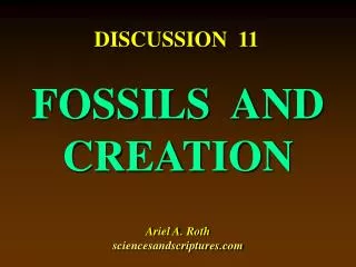 FOSSILS AND CREATION Ariel A. Roth sciencesandscriptures