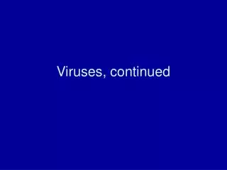Viruses, continued