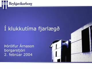 Í klukkutíma fjarlægð Þórólfur Árnason borgarstjóri 2. febrúar 2004