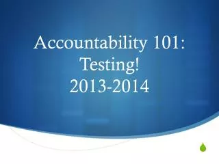 Accountability 101: Testing! 2013-2014