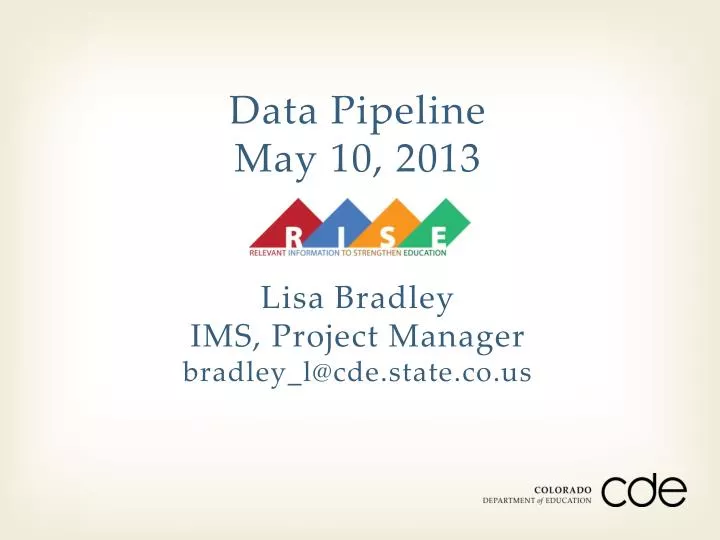 data pipeline may 10 2013 lisa bradley ims project manager bradley l@cde state co us