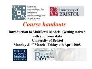 Introduction to Multilevel Models: Getting started with your own data University of Bristol