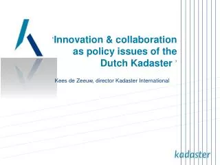 ‘ Innovation &amp; collaboration as policy issues of the Dutch Kadaster ’